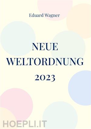 eduard wagner - neue weltordnung 2023