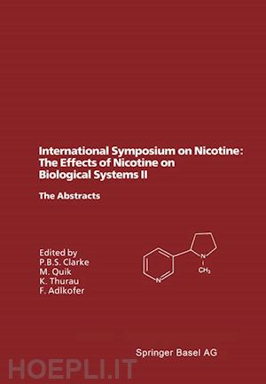 clarke paul b.s. (curatore); quik maryka (curatore); thurau klaus (curatore); adlkofer franz (curatore) - international symposium on nicotine: the effects of nicotine on biological systems ii