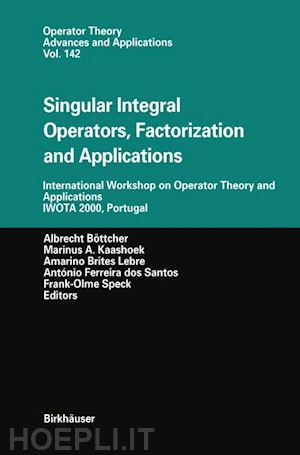 böttcher albrecht (curatore); kaashoek marinus a. (curatore); brites lebre amarino (curatore); dos santos antonio f. (curatore); speck frank-olme (curatore) - singular integral operators, factorization and applications