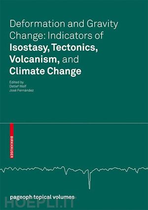 wolf detlef (curatore); fernández josé (curatore) - deformation and gravity change: indicators of isostasy, tectonics, volcanism, and climate change