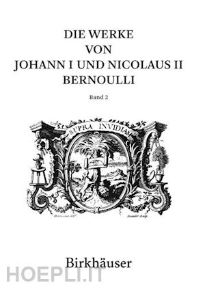bernoulli johann i; bernoulli nicolaus ii; giusti enrico (curatore); roero clara silvia (curatore) - die werke von johann i und nicolaus ii bernoulli