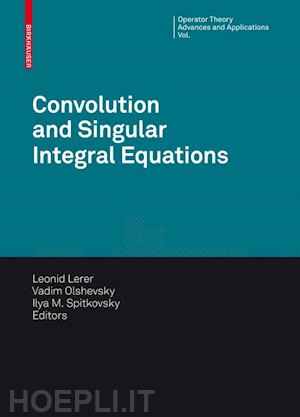 lerer leonid (curatore); olshevsky vadim (curatore); spitkovsky ilya m. (curatore) - convolution equations and singular integral operators