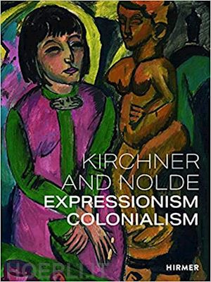 von bormann beatrice; aagesen dorthe; vestergaard anna - kirchner and nolde. expressionism colonialism