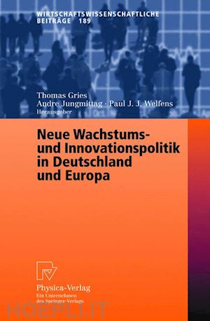 gries thomas (curatore); jungmittag andre (curatore); welfens paul j.j. (curatore) - neue wachstums- und innovationspolitik in deutschland und europa