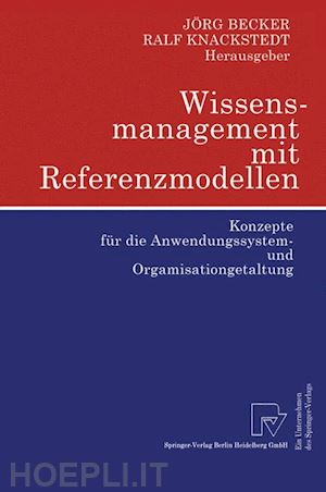 becker jörg (curatore); knackstedt ralf (curatore) - wissensmanagement mit referenzmodellen