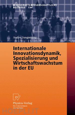 jungmittag andre - internationale innovationsdynamik, spezialisierung und wirtschaftswachstum in der eu