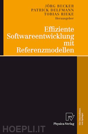 becker jörg (curatore); delfmann patrick (curatore); rieke tobias (curatore) - effiziente softwareentwicklung mit referenzmodellen