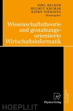 becker jörg (curatore); krcmar helmut (curatore); niehaves björn (curatore) - wissenschaftstheorie und gestaltungsorientierte wirtschaftsinformatik