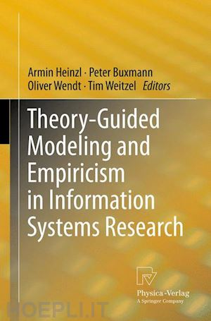 heinzl armin (curatore); buxmann peter (curatore); wendt oliver (curatore); weitzel tim (curatore) - theory-guided modeling and empiricism in information systems research