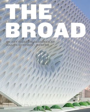 heyler joanne (curatore) - the broad  - an art museum designed by diller scofidio + renfro