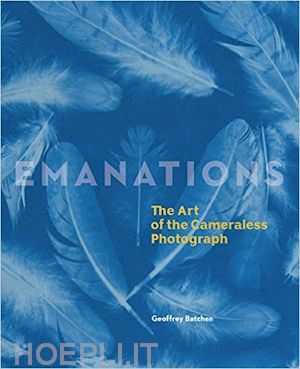 batchen geoffrey - emanations. the art of the cameraless photograph