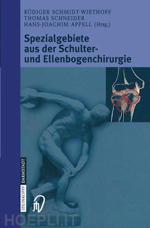 schmidt-wiethoff r. (curatore); schneider thomas (curatore); appell hans-joachim (curatore) - spezialgebiete aus der schulter- und ellenbogenchirurgie