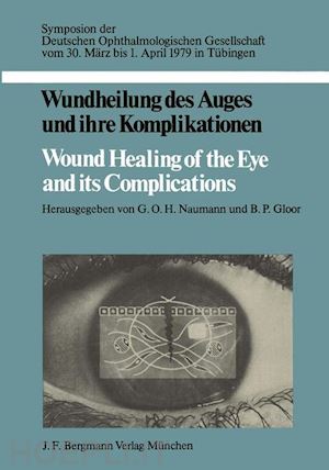 naumann g.o.h. (curatore); gloor b.p. (curatore) - wundheilung des auges und ihre komplikationen / wound healing of the eye and its complications