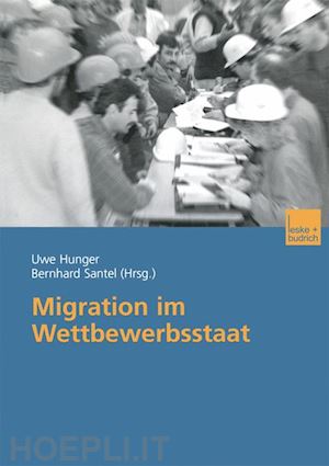hunger uwe (curatore); santel bernhard (curatore) - migration im wettbewerbsstaat