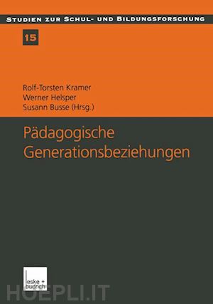 kramer rolf-torsten (curatore); helsper werner (curatore); busse susann (curatore) - pädagogische generationsbeziehungen