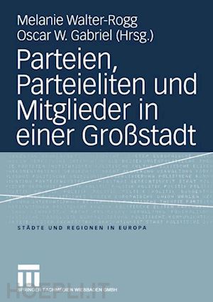 walter-rogg melanie (curatore); gabriel oscar w. (curatore) - parteien, parteieliten und mitglieder in einer großstadt