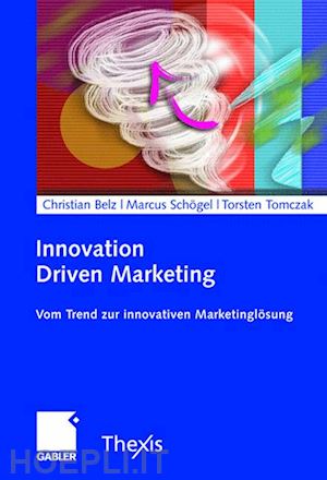 belz christian (curatore); schögel marcus (curatore); tomczak torsten (curatore) - innovation driven marketing