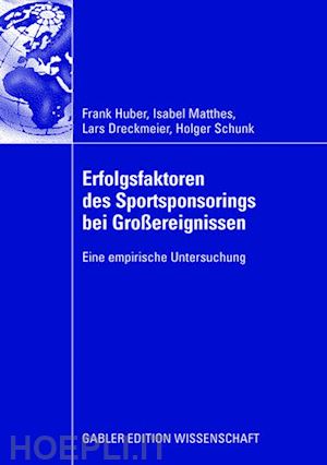 huber frank; matthes isabel; dreckmeier lars; schunk holger - erfolgsfaktoren des sportsponsorings bei großereignissen