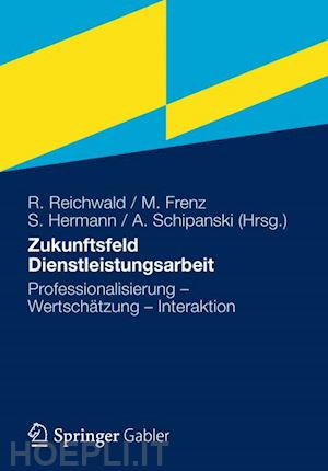 reichwald ralf (curatore); frenz martin (curatore); hermann sibylle (curatore); schipanski agnes (curatore) - zukunftsfeld dienstleistungsarbeit