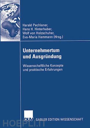 pechlaner harald (curatore); hinterhuber hans h. (curatore); holzschuher wolf von (curatore); hammann eva-maria (curatore) - unternehmertum und ausgründung