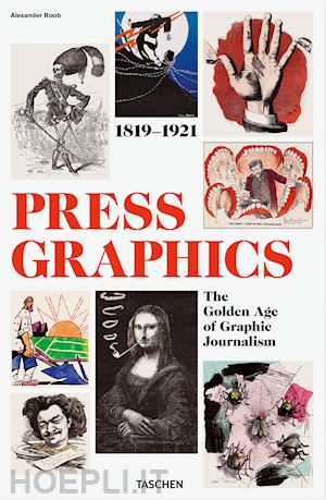 roob alexander - history of press graphics. 1819-1921. ediz. inglese, francese e tedesca