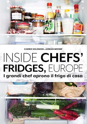 solomon carrie; moore adrian - inside chefs' fridges, europe. i grandi chef aprono il frigo di casa