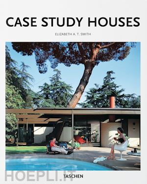 smith elizabeth a. t.; gossel p. (curatore) - case study houses. the complete csh program 1945-1966. ediz. illustrata