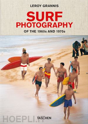 barilotti steve; heimann j. (curatore) - leroy grannis. surf photography of the 1960s and 1970s. ediz. italiana, spagnola