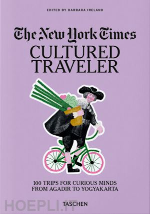 ireland b.(curatore) - the new york times. cultured traveler. 100 trips for curious minds from agadir to yogyakarta