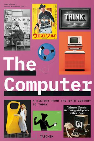 müller j.(curatore); wiedemann j.(curatore) - the computer. a history from the 17th century to today. ediz. inglese, francese e tedesca