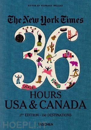 ireland b. (curatore) - the new york times, 36 hours: 150 weekends in the usa & canada. ediz. inglese