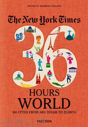 ireland b. (curatore) - new york times 36 hours. world. 150 cities from abu dhabi to zurich