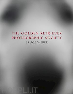 goodall jane; weber bruce - bruce weber. the golden retriever photographic society