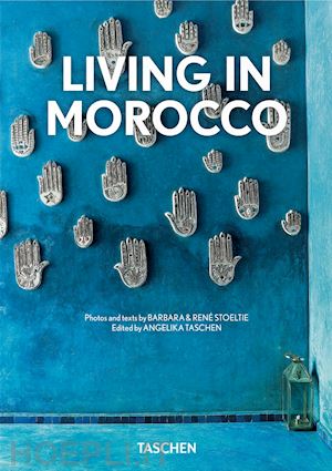 stoeltie barbara; stoeltie rene'; taschen a. (curatore) - living in morocco - 40th anniversary edition