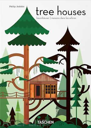 jodidio philip - tree houses. fairy tale castles in the air. 40th. ed. ediz. inglese, francese e