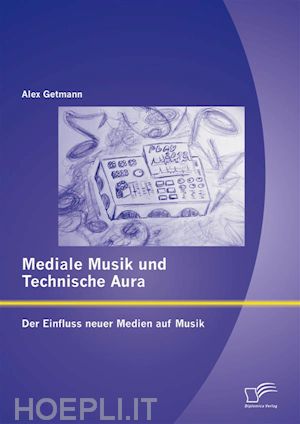 alex getmann - mediale musik und technische aura: der einfluss neuer medien auf musik