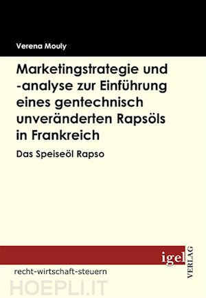 verena mouly - marketingstrategie und -analyse zur einführung eines gentechnisch unveränderten rapsöls in frankreich