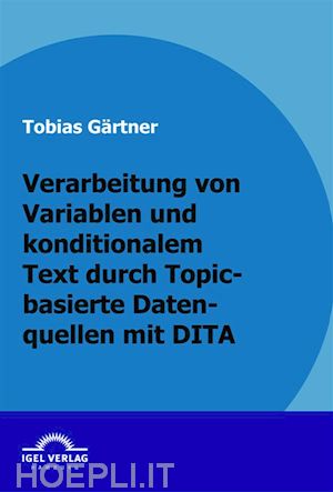 tobias gärtner - verarbeitung von variablen und konditionalen text durch topic-basierte datenquellen mit dita