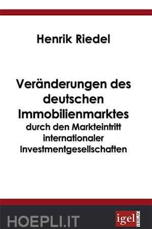 henrik riedel - veränderungen des deutschen immobilienmarktes durch den markteintritt internationaler investmentgesellschaften