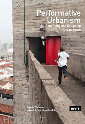 wolfrum sophie; von brandis nikolai - performative urbanism – generating and designing urban space