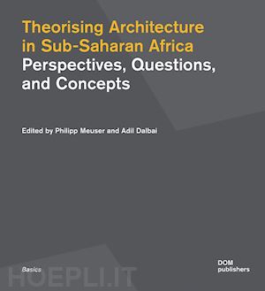 meuser philipp (curatore); dalbai adil (curatore) - theorising architecture in sub-saharan africa