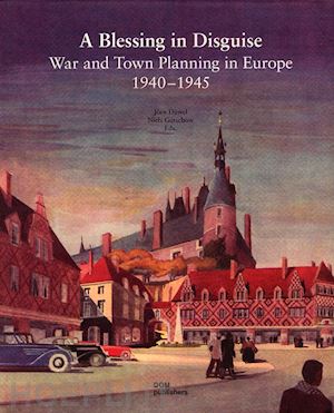 duewel joern (curatore); gutschow niels (curatore) - blessing in disguise (a). war and town planning in europe 1940-1945