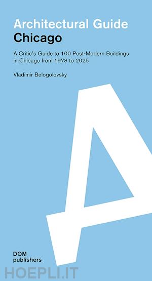 belogolovsky vladimir - architectural guide. chicago. a critic's guide to 100 post-modern buildings in c