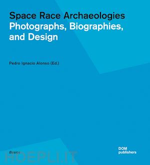 alonso pedro ignacio (curatore) - space race archaeologies