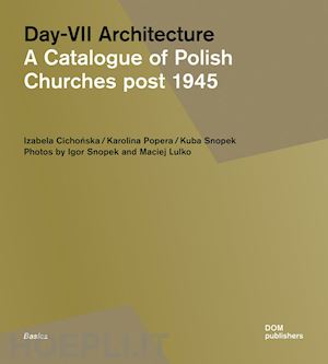 cichonska izabela; popera karolina; snopek kuba - day-vii architecture. a catalogue of polish churches post 1945. ediz. illustrata
