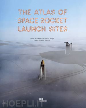 harvey brian; singh gurbir; meuser paul (curatore) - the atlas of space rocket launch sites