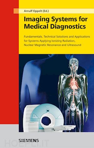 oppelt a - imaging systems for medical diagnostics – fundamentals, technical solutions and applications  for systems applying ionization radiation 2e