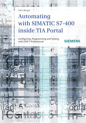 berger h - automating with simatic s7–400 inside tia portal – configuring, programming and testing with step 7 professional v11