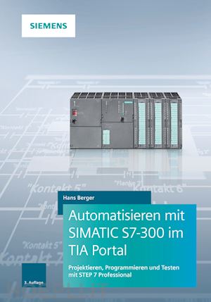 berger h - automatisieren mit simatic s7–300 im tia portal 3e – projektieren, programmieren und testen mit step 7 professional