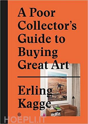 kagge erling - a poor collector's guide to buying great art